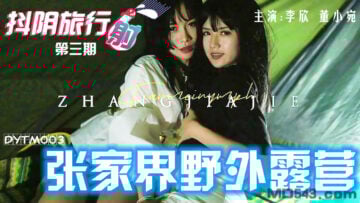 国产AV 抖阴 DYTM003 抖阴旅行射 第3期 张家界野外露营 李欣 董小宛海报剧照
